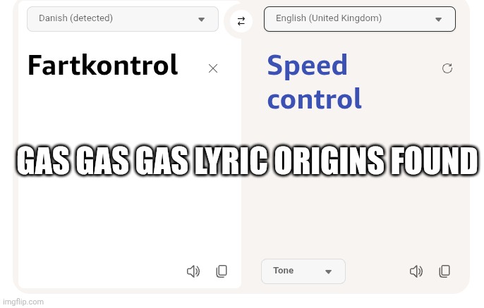 Perfect translation does not exi- | Gas gas gas lyric origins found | image tagged in oh wow are you actually reading these tags | made w/ Imgflip meme maker