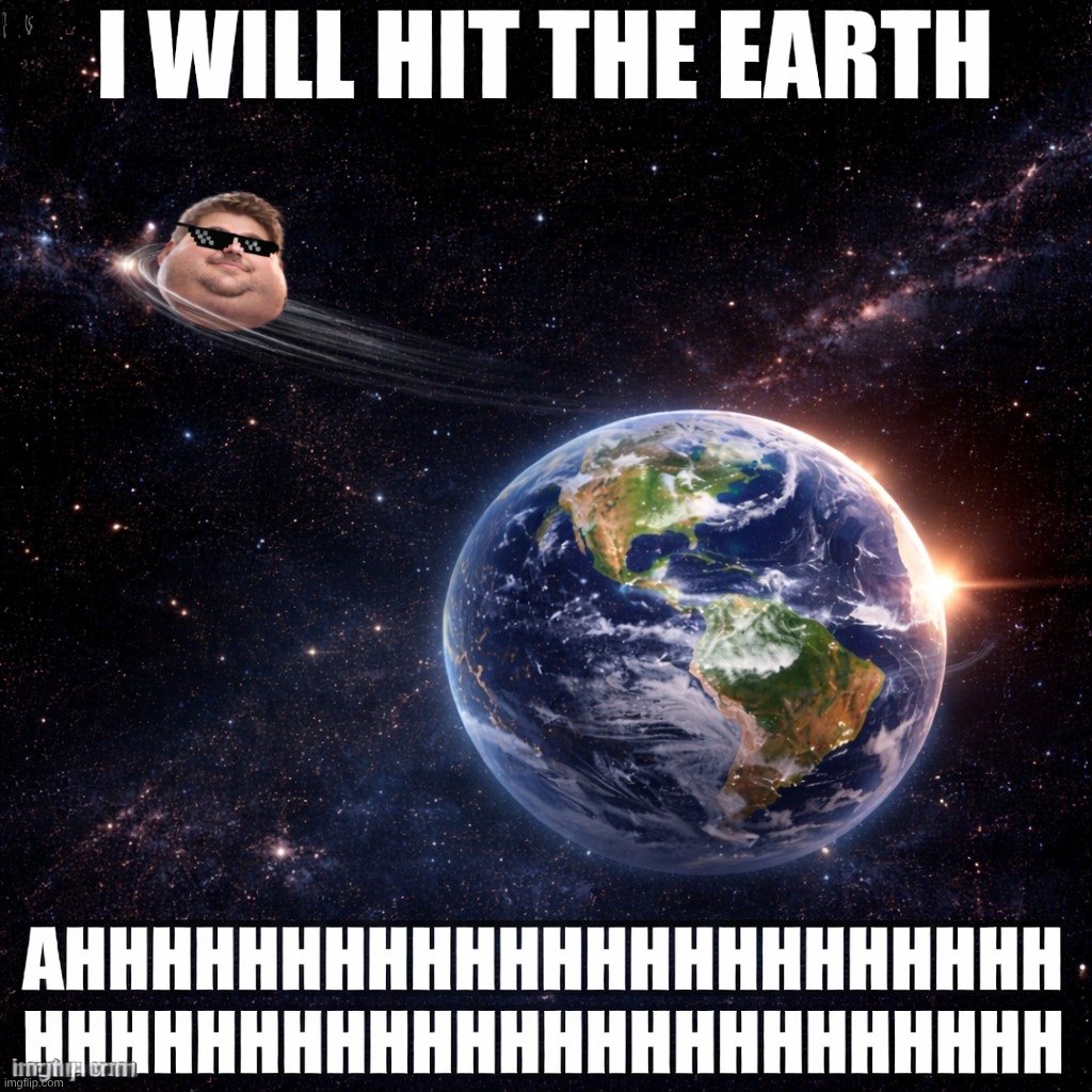 the earth killer | made w/ Imgflip meme maker