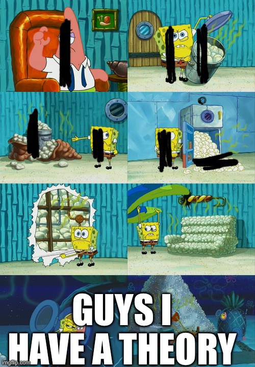 Spongebob diapers meme | Guys I have a theory | image tagged in spongebob diapers meme | made w/ Imgflip meme maker