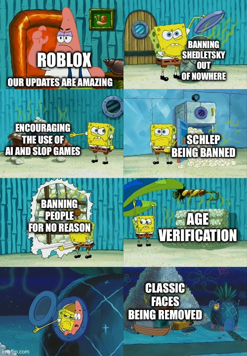 Spongebob diapers meme | Roblox; Banning shedletsky out of nowhere; Our updates are amazing; Encouraging the use of ai and slop games; Schlep being banned; Banning people for no reason; Age verification; classic faces being removed | image tagged in classic faces | made w/ Imgflip meme maker