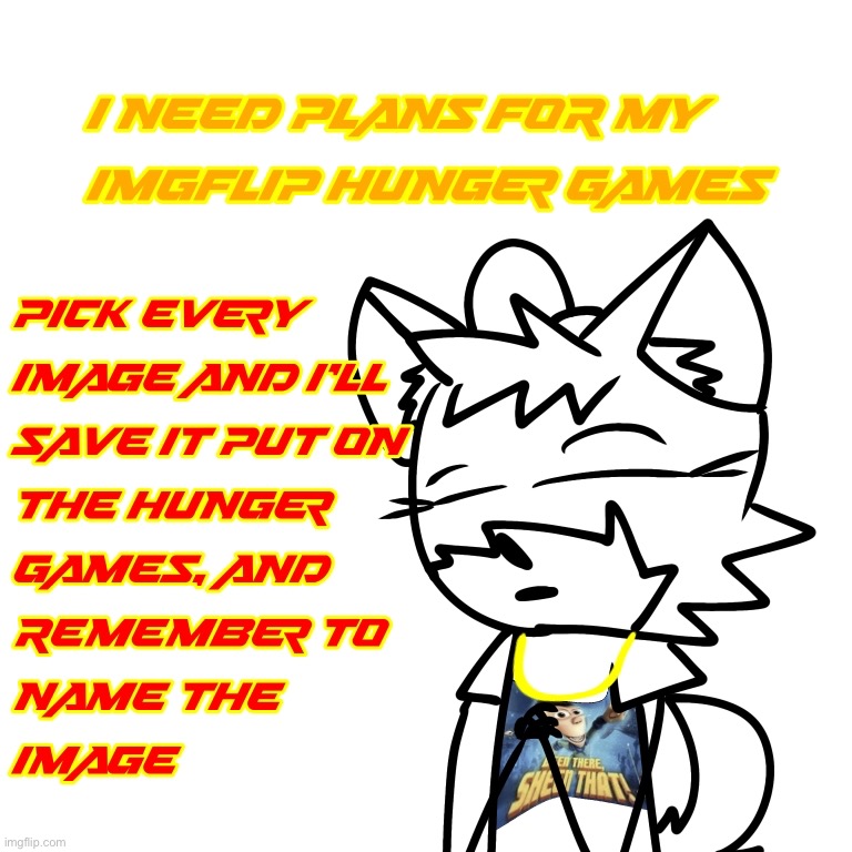 Pick every image for my IMGflip hunger games | image tagged in hunger games,art,memes,comments | made w/ Imgflip meme maker