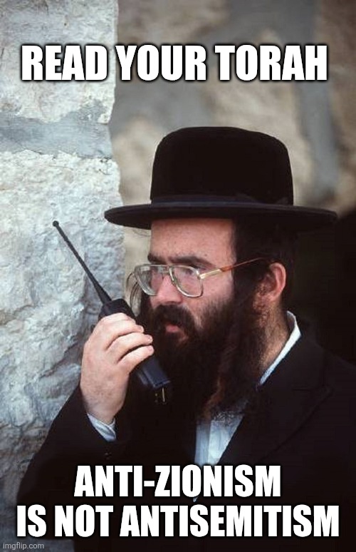 Jew with shut it down walkie talkie | Read your torah; Anti-zionism
 is not antisemitism | image tagged in jew with shut it down walkie talkie | made w/ Imgflip meme maker
