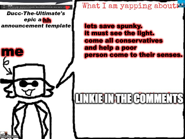 Lets help this person (this person thinks that they are a dog) | hh; lets save spunky. it must see the light. come all conservatives and help a poor person come to their senses. me; linkie in the comments | image tagged in ducc-the-ultimate's epic ass announcement template | made w/ Imgflip meme maker