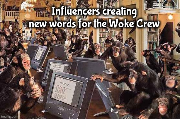 I bet you wondered . . . | Influencers creating new words for the Woke Crew | image tagged in monkeys on computers,woke,joke,comedy genius,funny not funny | made w/ Imgflip meme maker