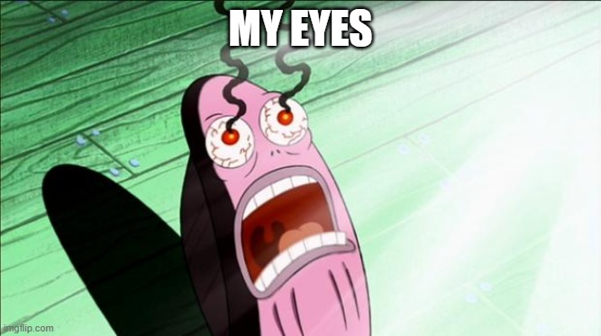 My eyes | image tagged in spongebob my eyes | made w/ Imgflip meme maker