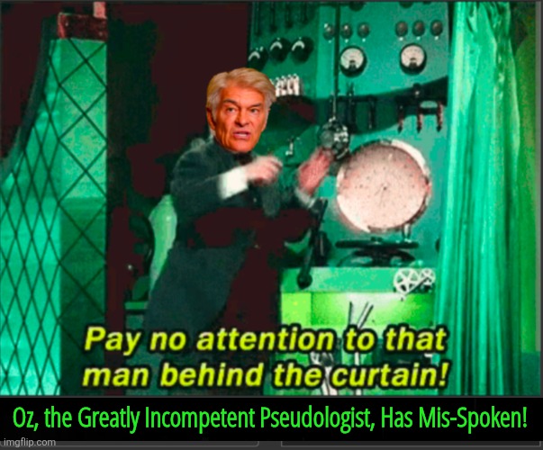 Not So Great Oz! | Oz, the Greatly Incompetent Pseudologist, Has Mis-Spoken! | image tagged in liar,obfuscator | made w/ Imgflip meme maker