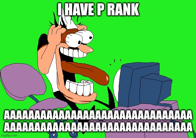 p rank | I have p rank; aaaaaaaaaaaaaaaaaaaaaaaaaaaaaaa
aaaaaaaaaaaaaaaaaaaaaaaaaaaaaaa | image tagged in funny | made w/ Imgflip meme maker