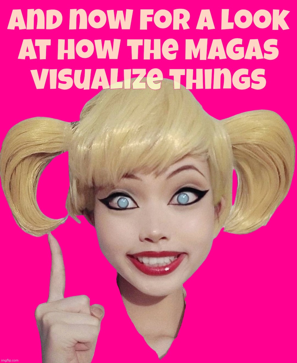 Harley Quinn | And now for a look
at how the MAGAs
visualize things | image tagged in harley quinn | made w/ Imgflip meme maker