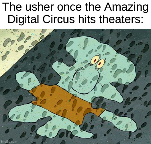 The Hot Topic Crowd is Gonna Act Like It's the Next Citizen Kane or Vertigo | The usher once the Amazing Digital Circus hits theaters: | image tagged in memes,spongebob,movies,the amazing digital circus | made w/ Imgflip meme maker