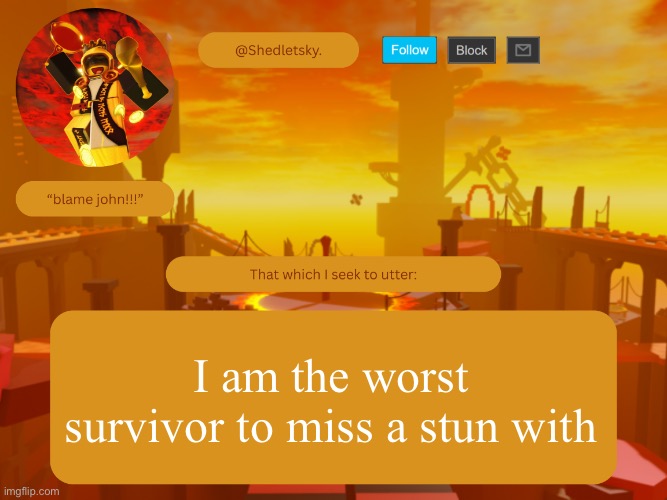 Chicken man | I am the worst survivor to miss a stun with | image tagged in shedletsky's template | made w/ Imgflip meme maker