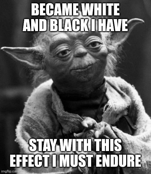 Yoda in white and black | Became white and black I have; Stay with this effect I must endure | image tagged in memes,star wars yoda,side effects,funny | made w/ Imgflip meme maker
