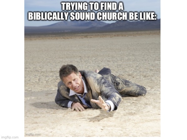 Trying to find a Biblical Church be like: | made w/ Imgflip meme maker