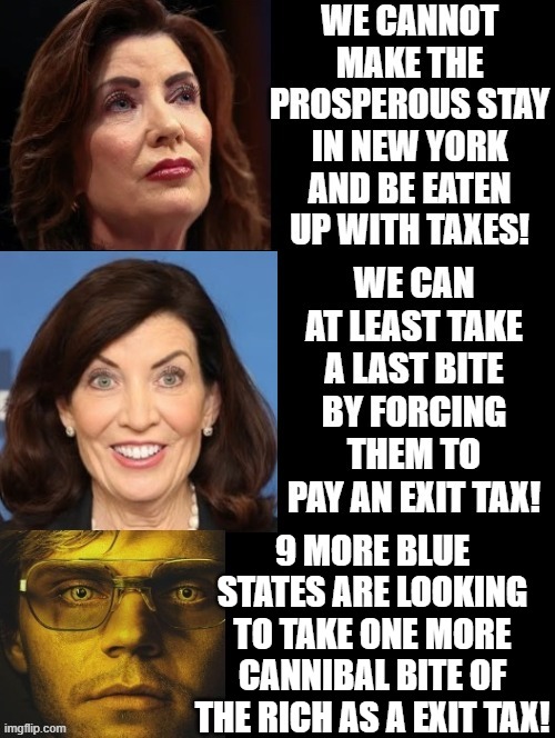 Blue States, The Rich!! We need one more cannibal bite before you leave our state! | 9 more blue states are looking to take one more cannibal bite of the rich as a exit tax! | image tagged in cannibalism,stupid liberals | made w/ Imgflip meme maker
