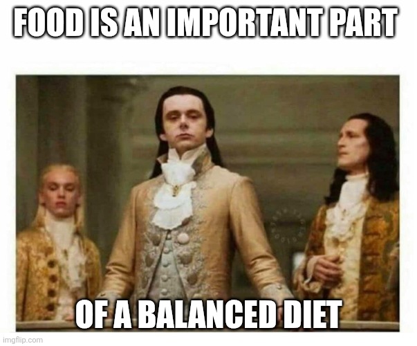 Balanced diet | Food is an important part; Of a balanced diet | image tagged in royals empire elite,funny memes | made w/ Imgflip meme maker