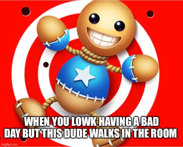 not sponsored | When you lowk having a bad day but this dude walks in the room | image tagged in funny,memes,relatable,imgflip,views | made w/ Imgflip meme maker