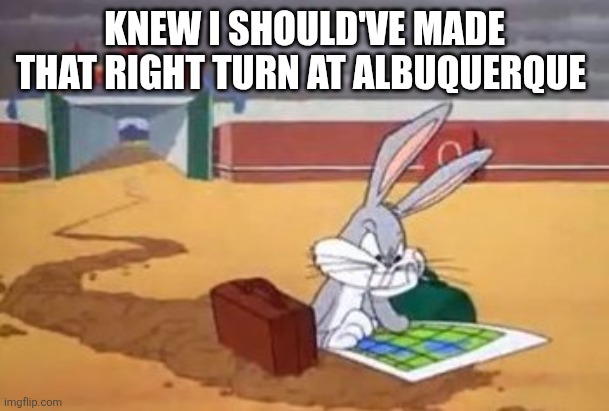 Knew I should've made that right turn at Albuquerque | image tagged in bugs bunny map | made w/ Imgflip meme maker