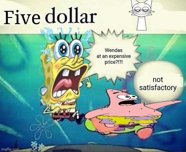 Meme | Five; Wendas at an expensive price?!?! not satisfactory | image tagged in 5 dollar foot long | made w/ Imgflip meme maker