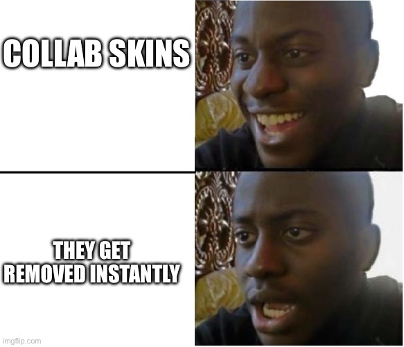 Disappointed black guy | Collab skins; They get removed instantly | image tagged in disappointed black guy | made w/ Imgflip meme maker