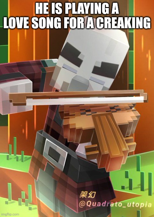 Pillager | He is playing a love song for a creaking | image tagged in pillager | made w/ Imgflip meme maker