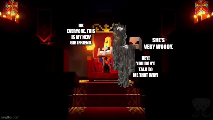 Arch Illager | She's very woody. Ok everyone, this is my new girlfriend. Hey! You don't talk to me that way! | image tagged in arch illager | made w/ Imgflip meme maker