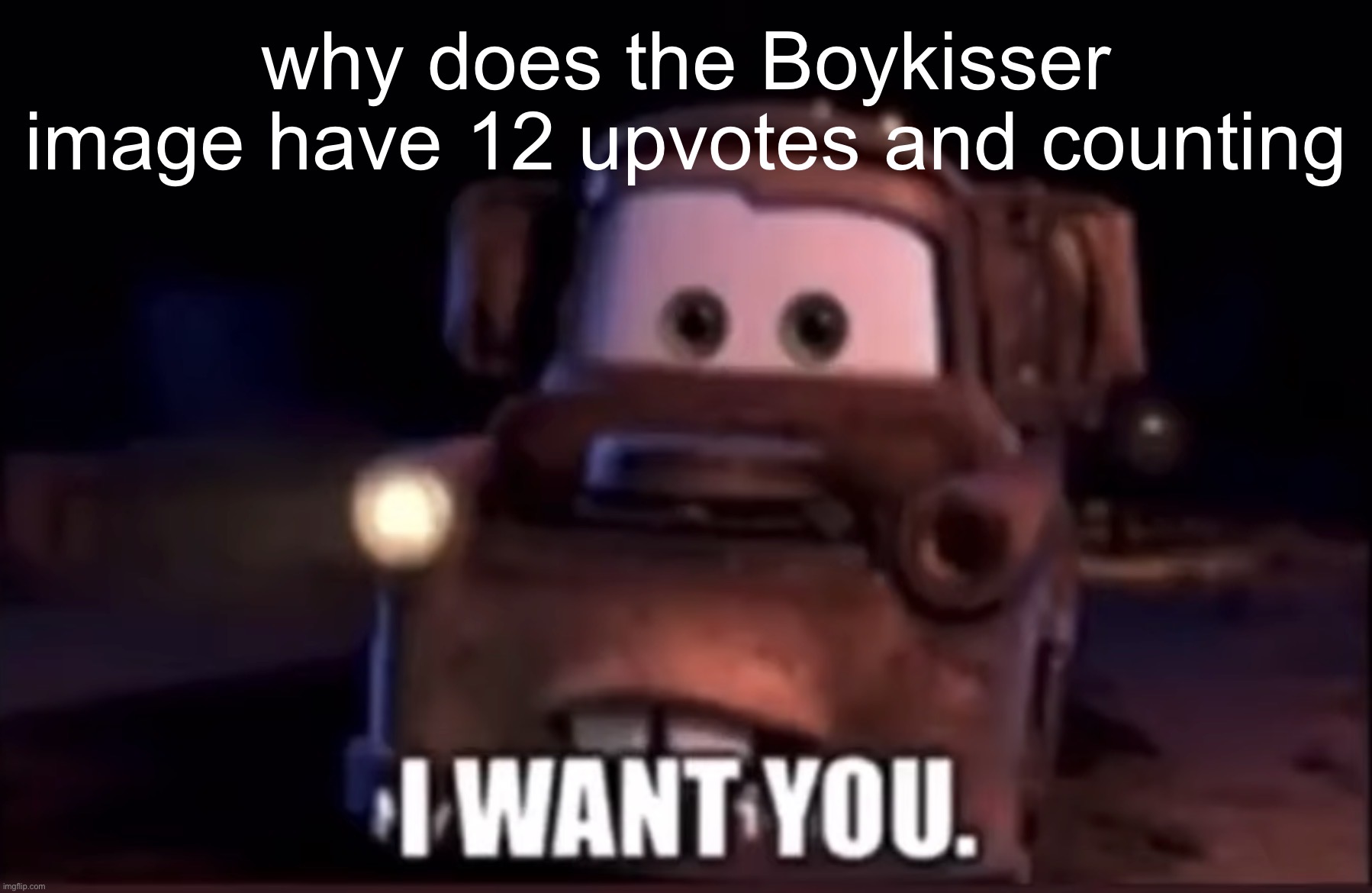 I want you | why does the Boykisser image have 12 upvotes and counting | image tagged in i want you | made w/ Imgflip meme maker