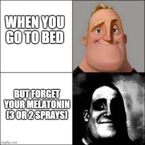 hhhhhhh | when you go to bed; but forget your melatonin [3 or 2 sprays] | image tagged in mibu 2 phases only,hhh,mibu,mr incredible becoming uncanny | made w/ Imgflip meme maker