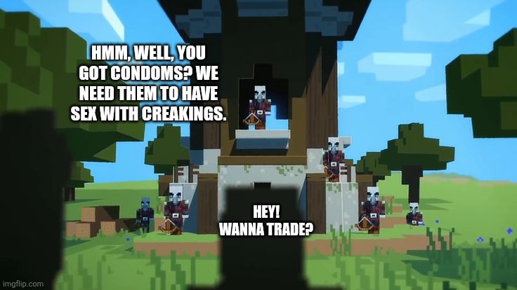 Wandering Trader At Pillager Outpost | Hmm, well, you got condoms? We need them to have sex with creakings. Hey! Wanna trade? | image tagged in wandering trader at pillager outpost | made w/ Imgflip meme maker