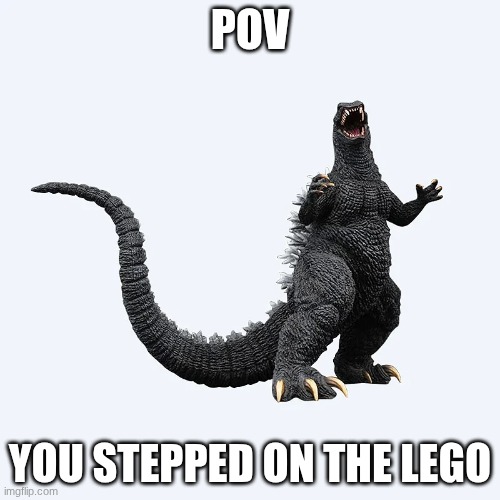 LEGO! | POV; You stepped on the LEGO | image tagged in memes,godzilla,lego | made w/ Imgflip meme maker
