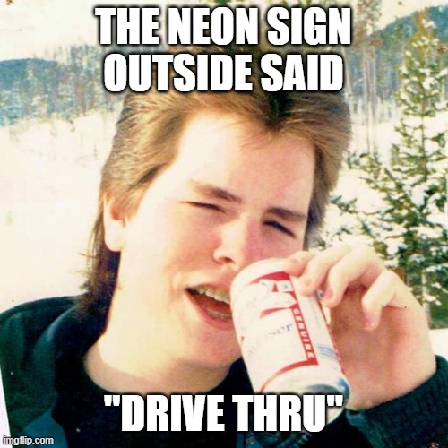 Eighties Teen Meme | the neon sign outside said "drive thru" | image tagged in memes,eighties teen | made w/ Imgflip meme maker