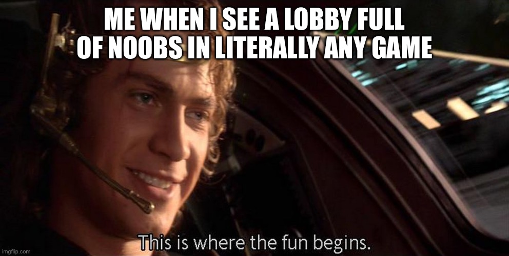 This is where the fun begins | Me when I see a lobby full of noobs in literally any game | image tagged in this is where the fun begins | made w/ Imgflip meme maker