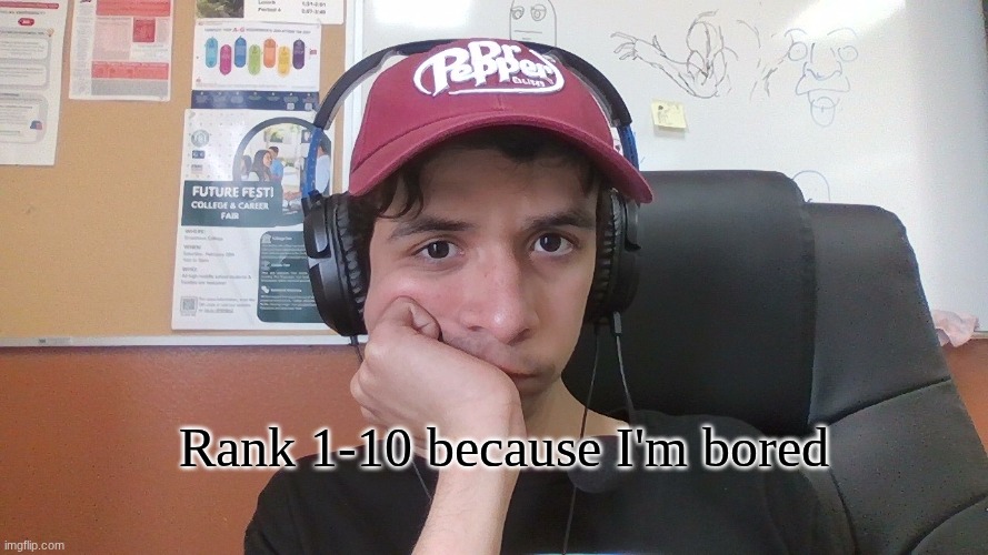 Rank 1-10 because I'm bored | made w/ Imgflip meme maker