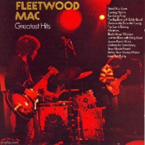 My Favorite Fleetwood Mac Album | image tagged in early days,peter green,blues rock,green manalishi,black magic woman,not so awesome music stream | made w/ Imgflip meme maker
