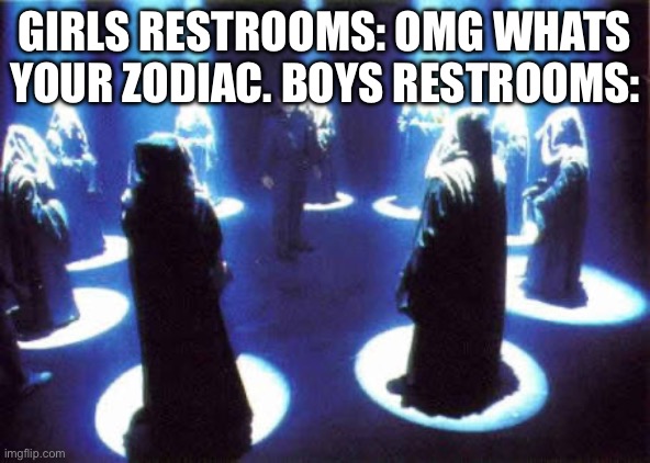 Cult | Girls restrooms: omg whats your zodiac. boys restrooms: | image tagged in cult | made w/ Imgflip meme maker