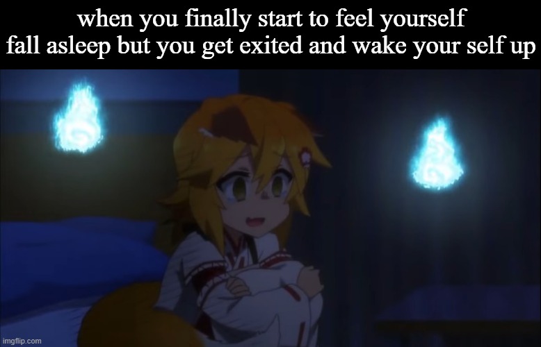 i want to sleep | when you finally start to feel yourself fall asleep but you get exited and wake your self up | image tagged in senko ptsd,sleep | made w/ Imgflip meme maker