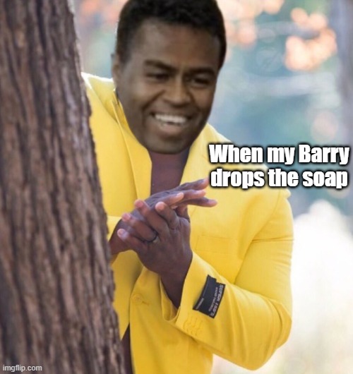 When my Barry drops the soap | made w/ Imgflip meme maker