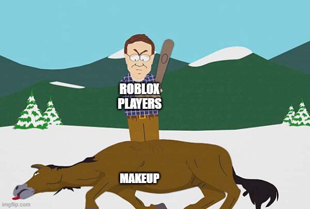 still going at the memes i see | roblox players; makeup | image tagged in beating dead horse | made w/ Imgflip meme maker