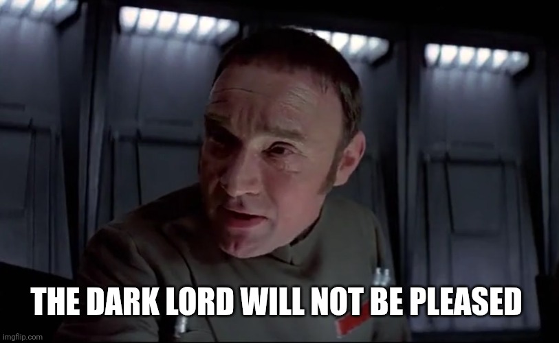 Star Wars General Tagge | The dark lord will not be pleased | image tagged in star wars general tagge | made w/ Imgflip meme maker