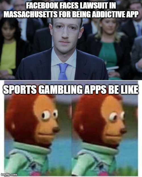Facebook faces lawsuit in Massachusetts for being addictive app; sports gambling apps be like | image tagged in mark zuckerberg testifies,side eye teddy | made w/ Imgflip meme maker