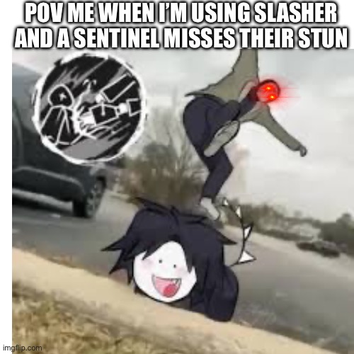 It said sentinel that doesnt narrow it down just to them | Pov me when I’m using slasher and a sentinel misses their stun | made w/ Imgflip meme maker