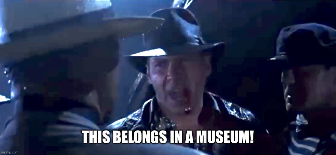 Indiana Jones It belongs in a museum | This belongs in a museum! | image tagged in indiana jones it belongs in a museum | made w/ Imgflip meme maker