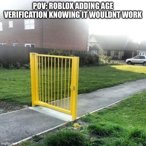 Useless fence meme | Pov: Roblox adding age verification knowing it wouldnt work | image tagged in useless fence meme | made w/ Imgflip meme maker