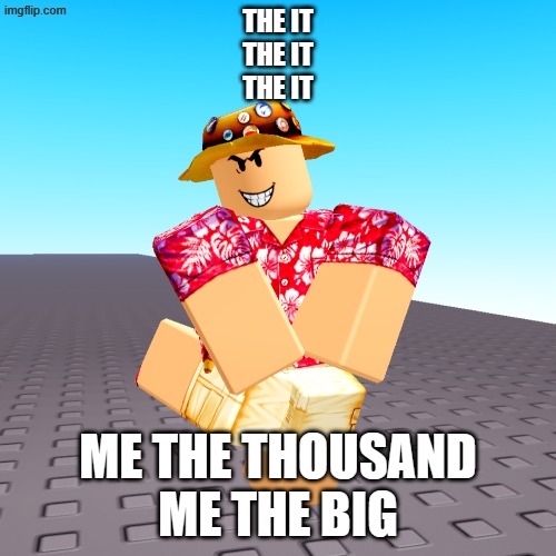 Burt from Adopt Me! | the it
the it
the it; me the thousand
me the big | image tagged in burt from adopt me | made w/ Imgflip meme maker