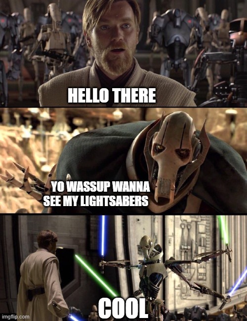 General Kenobi "Hello there" | hello there; yo wassup wanna see my lightsabers; cool | image tagged in general kenobi hello there | made w/ Imgflip meme maker