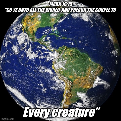 Go | Mark 16:15
“go ye unto all the world, and preach the gospel to; Every creature” | image tagged in globe,evangelicals,christianity,memes,gifs | made w/ Imgflip meme maker
