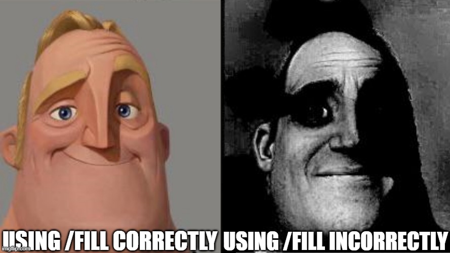 /fill | Using /fill correctly; Using /fill incorrectly | image tagged in traumatized mr incredible | made w/ Imgflip meme maker