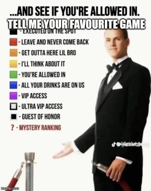 See if your allowed in. | Tell me your favourite game | image tagged in see if your allowed in | made w/ Imgflip meme maker