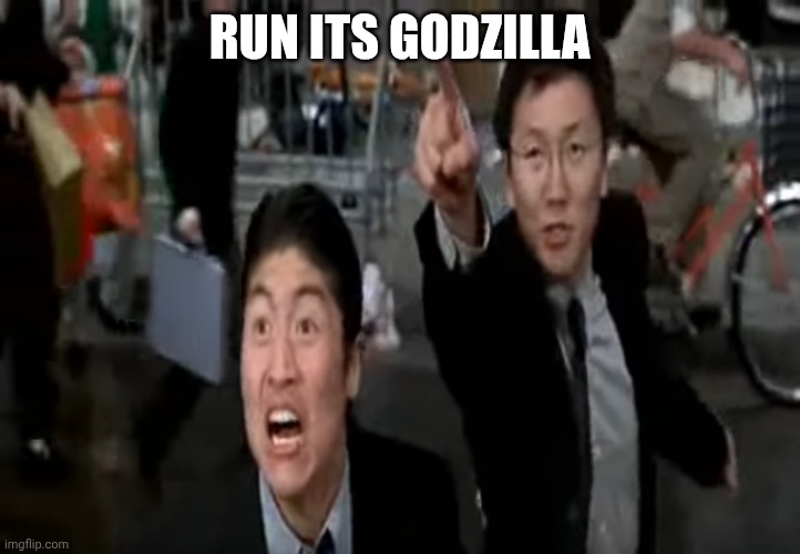 run it's gojira | RUN ITS GODZILLA | image tagged in run it's gojira | made w/ Imgflip meme maker