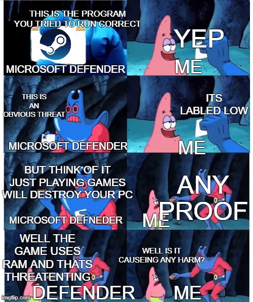 microsoft defender belike | this is the program you tried to run correct; yep; microsoft defender; me; its labled low; this is an obvious threat; microsoft defender; me; but think of it just playing games will destroy your pc; any proof; me; microsoft defneder; well the game uses ram and thats threatenting; well is it causeing any harm? defender; me | image tagged in patrick star's wallet | made w/ Imgflip meme maker