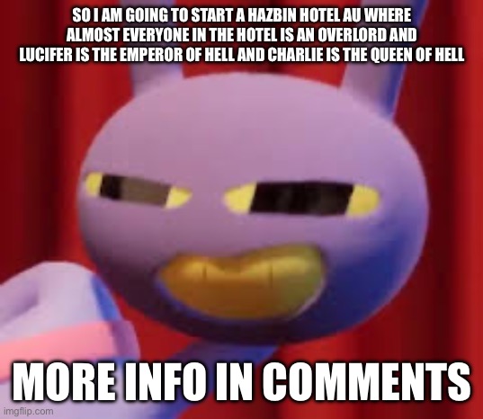 Jax | So I am going to start a Hazbin hotel au where almost everyone in the hotel is an overlord and Lucifer is the emperor of hell and Charlie is the queen of hell; More info in comments | image tagged in jax | made w/ Imgflip meme maker