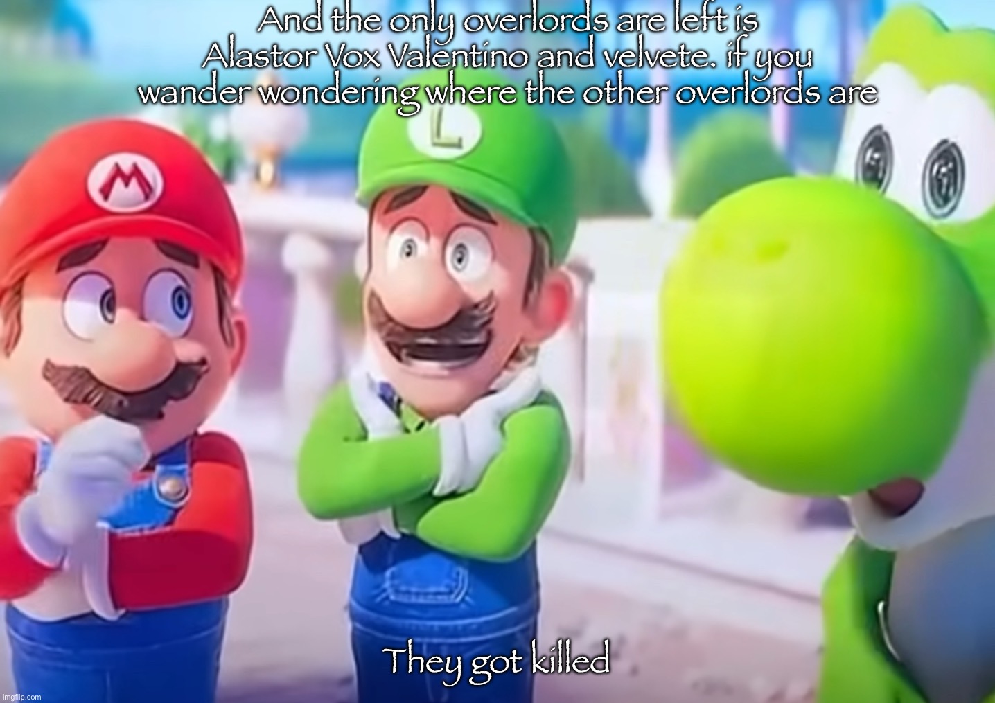 Luigi it died | And the only overlords are left is Alastor Vox Valentino and velvete. if you wander wondering where the other overlords are They got killed | image tagged in luigi it died | made w/ Imgflip meme maker